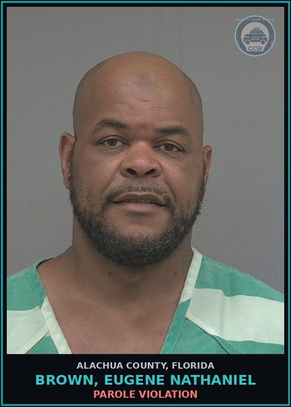 CCW arrest card for BROWN, EUGENE NATHANIEL in Alachua County: PAROLE VIOLATION
