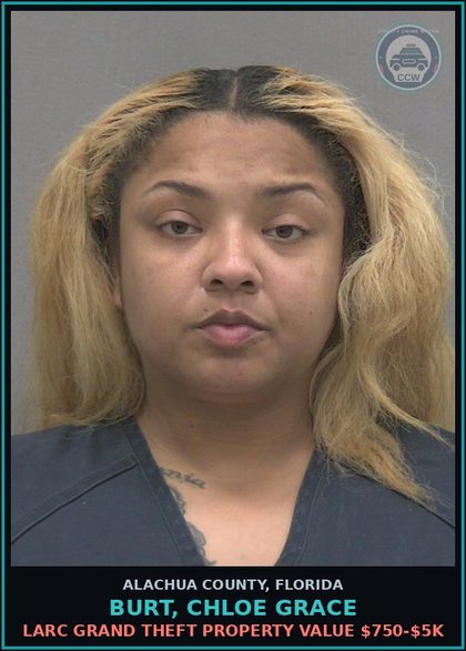 CCW arrest card for BURT, CHLOE GRACE in Alachua County: LARC GRAND THEFT PROPERTY VALUE $750-$5K