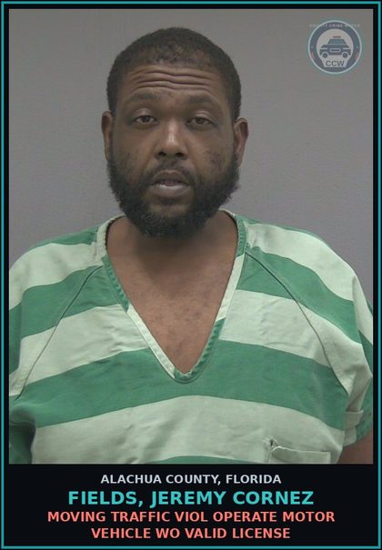CCW arrest card for FIELDS, JEREMY CORNEZ in Alachua County: MOVING TRAFFIC VIOL OPERATE MOTOR VEHICLE WO VALID LICENSE