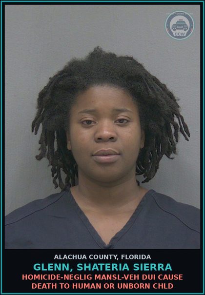 CCW arrest card for GLENN, SHATERIA SIERRA in Alachua County: HOMICIDE-NEGLIG MANSL-VEH DUI CAUSE DEATH TO HUMAN OR UNBORN chld