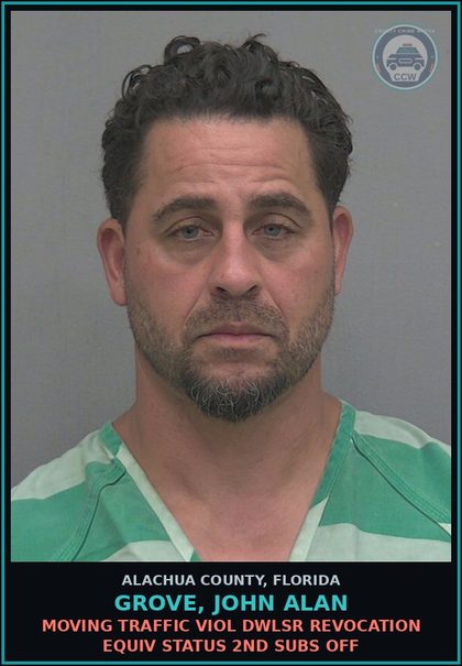 CCW arrest card for GROVE, JOHN ALAN in Alachua County: MOVING TRAFFIC VIOL DWLSR REVOCATION EQUIV STATUS 2ND SUBS OFF