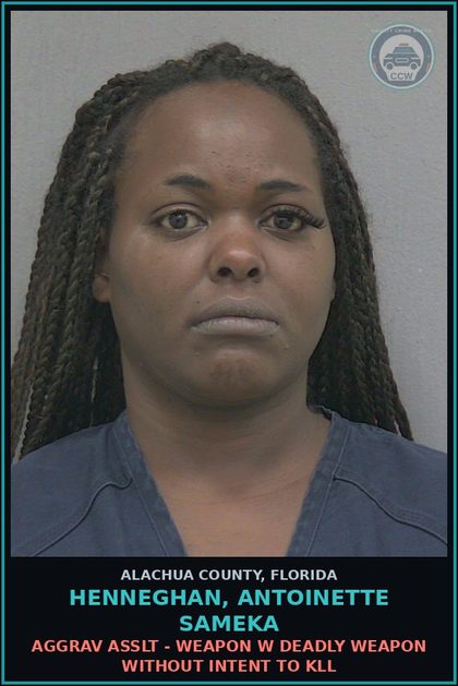 CCW arrest card for HENNEGHAN, ANTOINETTE SAMEKA in Alachua County: AGGRAV ASSLT - WEAPON W DEADLY WEAPON WITHOUT INTENT TO KILL