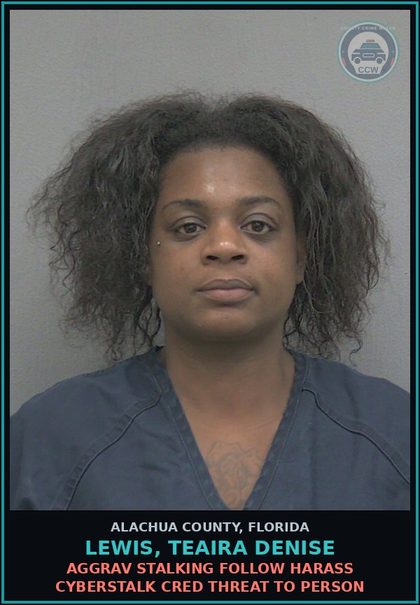CCW arrest card for LEWIS, TEAIRA DENISE in Alachua County: AGGRAV STALKING FOLLOW HARASS CYBERSTALK CRED THREAT TO PERSON