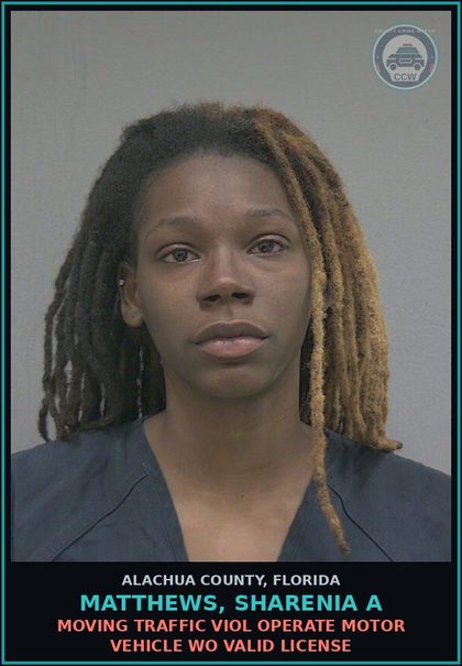 CCW arrest card for MATTHEWS, SHARENIA A in Alachua County: MOVING TRAFFIC VIOL OPERATE MOTOR VEHICLE WO VALID LICENSE