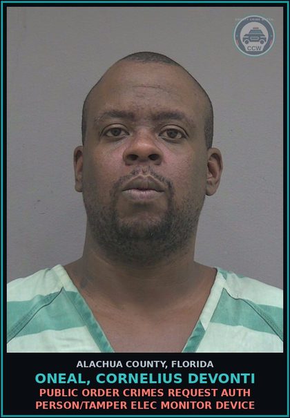 CCW arrest card for ONEAL, CORNELIUS DEVONTI in Alachua County: PUBLIC ORDER CRIMES REQUEST AUTH PERSON/TAMPER ELEC MONITOR DEVICE