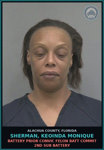 CCW arrest card for SHERMAN, KEOINDA MONIQUE in Alachua County: BATTERY PRIOR CONVIC FELON BATT COMMIT 2ND SUB BATTERY