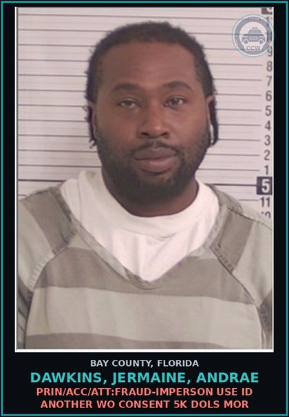 CCW arrest card for DAWKINS, JERMAINE, ANDRAE in Bay County: PRIN/ACC/ATT:FRAUD-IMPERSON USE ID ANOTHER WO CONSENT 5K DOLS MOR