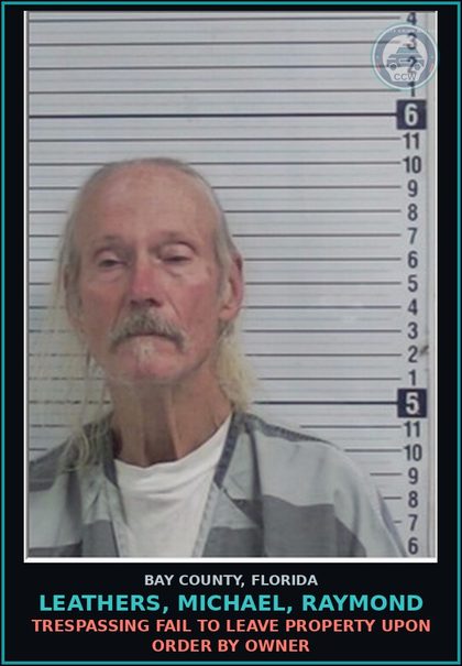 CCW arrest card for LEATHERS, MICHAEL, RAYMOND in Bay County: TRESPASSING FAIL TO LEAVE PROPERTY UPON ORDER BY OWNER