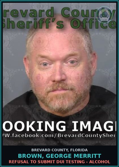 CCW arrest card for BROWN, GEORGE MERRITT in Brevard County: Refusal to Submit DUI Testing - Alcohol