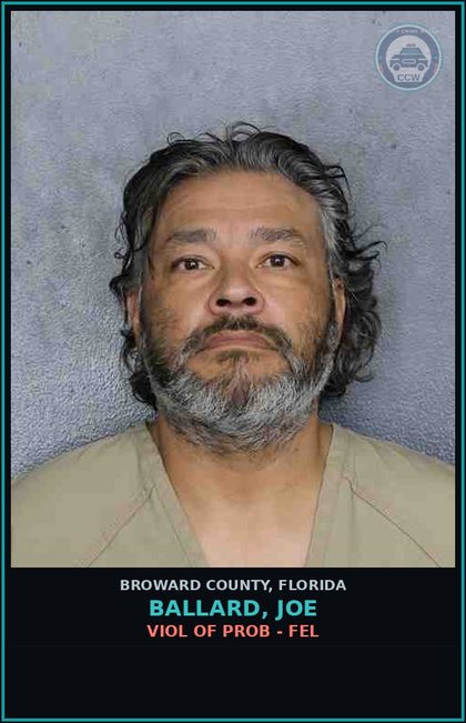 CCW arrest card for BALLARD, JOE in Broward County: VIOL OF PROB - FEL