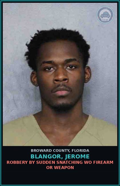 CCW arrest card for BLANGOR, JEROME in Broward County: ROBBERY BY SUDDEN SNATCHING WO FIREARM OR WEAPON