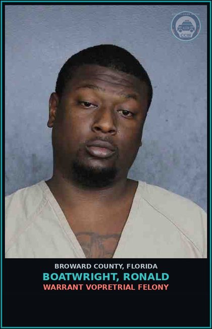 CCW arrest card for BOATWRIGHT, RONALD in Broward County: WARRANT VOPRETRIAL FELONY