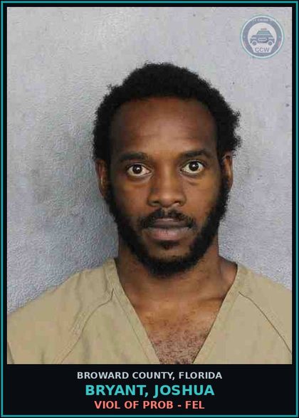 CCW arrest card for BRYANT, JOSHUA in Broward County: VIOL OF PROB - FEL