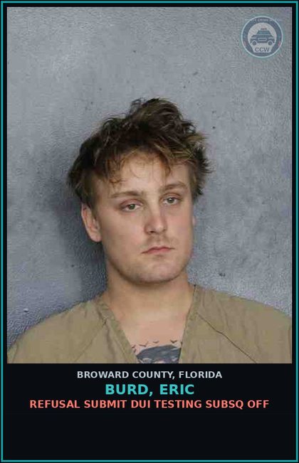 CCW arrest card for BURD, ERIC in Broward County: REFUSAL SUBMIT DUI TESTING SUBSQ OFF
