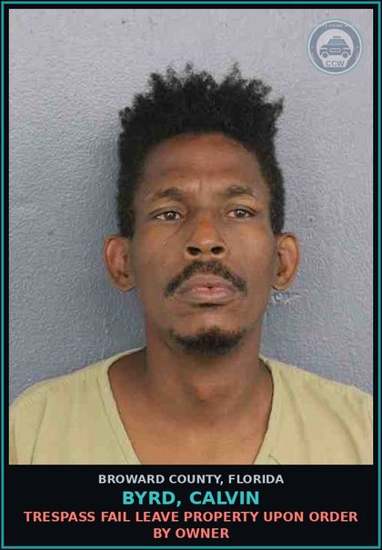 CCW arrest card for BYRD, CALVIN in Broward County: TRESPASS FAIL LEAVE PROPERTY UPON ORDER BY OWNER