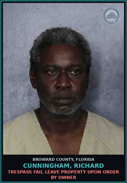 CCW arrest card for CUNNINGHAM, RICHARD in Broward County: TRESPASS FAIL LEAVE PROPERTY UPON ORDER BY OWNER