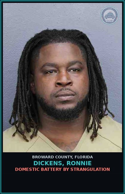 CCW arrest card for DICKENS, RONNIE in Broward County: DOMESTIC BATTERY BY STRANGULATION