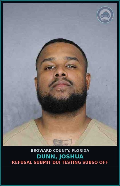 CCW arrest card for DUNN, JOSHUA in Broward County: REFUSAL SUBMIT DUI TESTING SUBSQ OFF