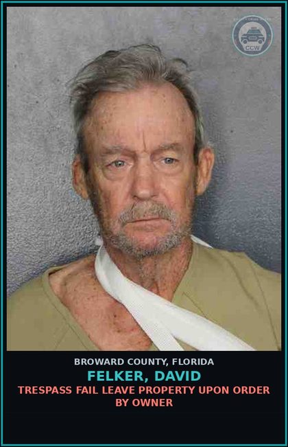 CCW arrest card for FELKER, DAVID in Broward County: TRESPASS FAIL LEAVE PROPERTY UPON ORDER BY OWNER
