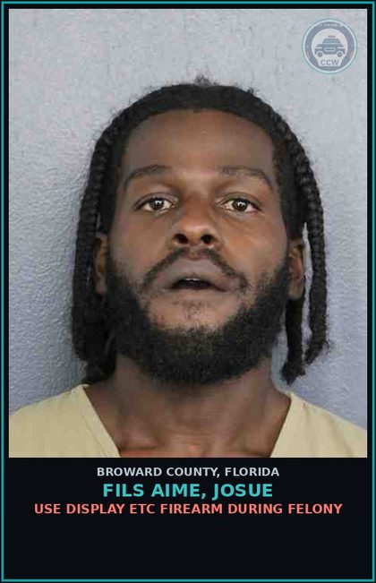CCW arrest card for FILS AIME, JOSUE in Broward County: USE DISPLAY ETC FIREARM DURING FELONY