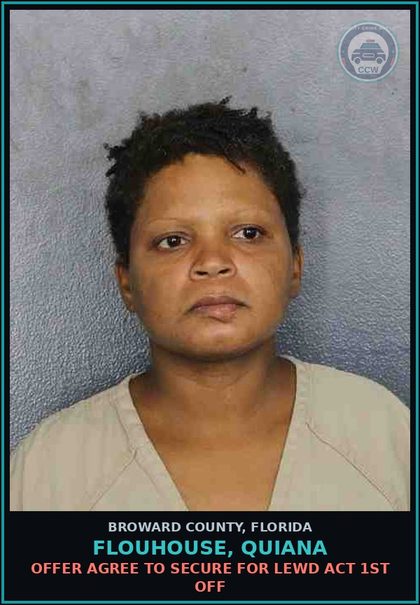 CCW arrest card for FLOUHOUSE, QUIANA in Broward County: OFFER AGREE TO SECURE FOR LEWD ACT 1ST OFF