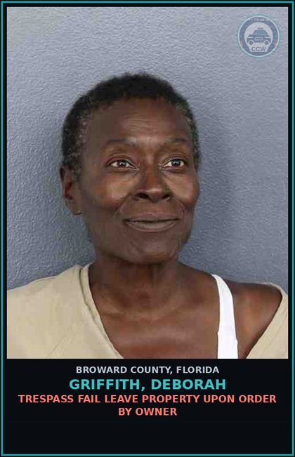 CCW arrest card for GRIFFITH, DEBORAH in Broward County: TRESPASS FAIL LEAVE PROPERTY UPON ORDER BY OWNER