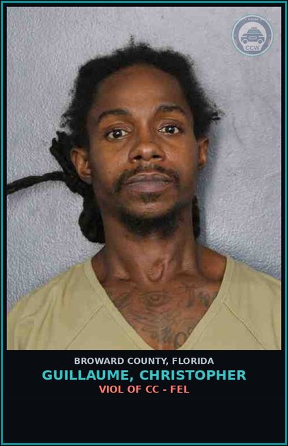 CCW arrest card for GUILLAUME, CHRISTOPHER in Broward County: VIOL OF CC - FEL