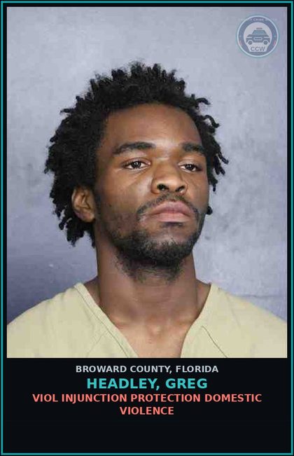 CCW arrest card for HEADLEY, GREG in Broward County: VIOL INJUNCTION PROTECTION DOMESTIC VIOLENCE