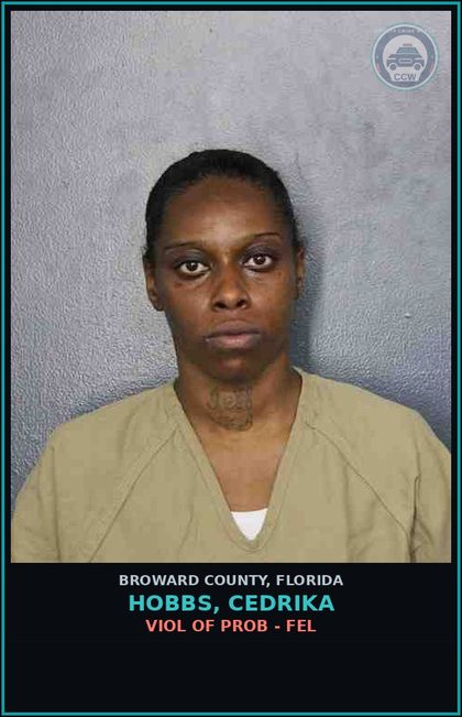 CCW arrest card for HOBBS, CEDRIKA in Broward County: VIOL OF PROB - FEL