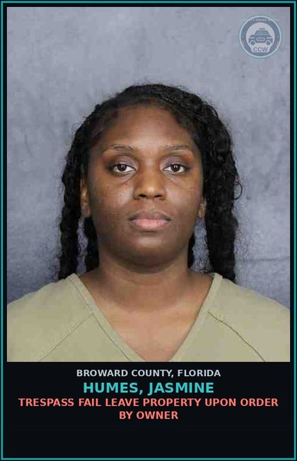 CCW arrest card for HUMES, JASMINE in Broward County: TRESPASS FAIL LEAVE PROPERTY UPON ORDER BY OWNER