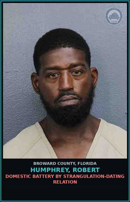 CCW arrest card for HUMPHREY, ROBERT in Broward County: DOMESTIC BATTERY BY STRANGULATION-DATING RELATION
