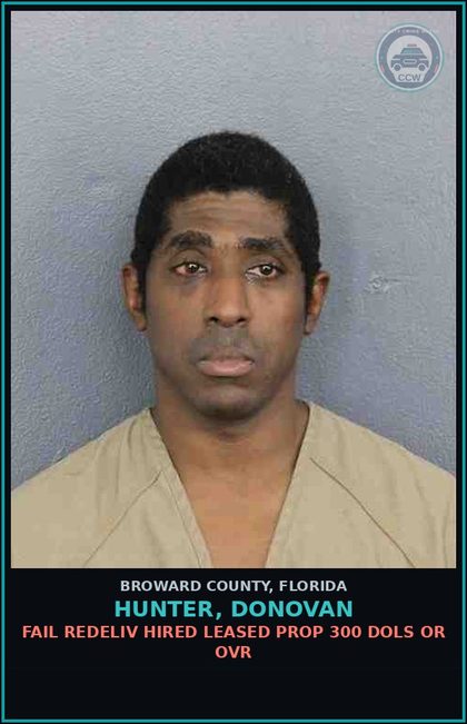 CCW arrest card for HUNTER, DONOVAN in Broward County: FAIL REDELIV HIRED LEASED PROP 300 DOLS OR OVR