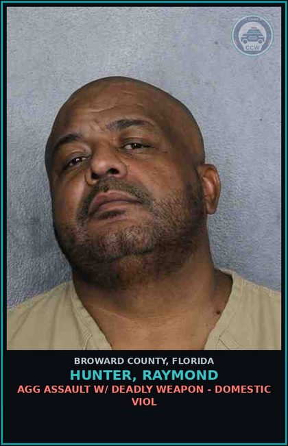 CCW arrest card for HUNTER, RAYMOND in Broward County: AGG ASSAULT W/ DEADLY WEAPON - DOMESTIC VIOL