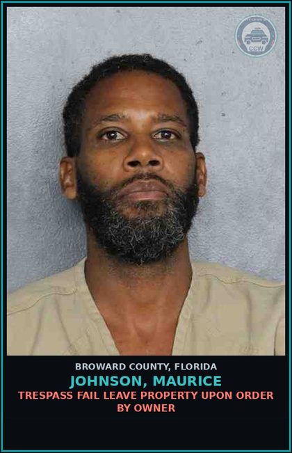 CCW arrest card for JOHNSON, MAURICE in Broward County: TRESPASS FAIL LEAVE PROPERTY UPON ORDER BY OWNER