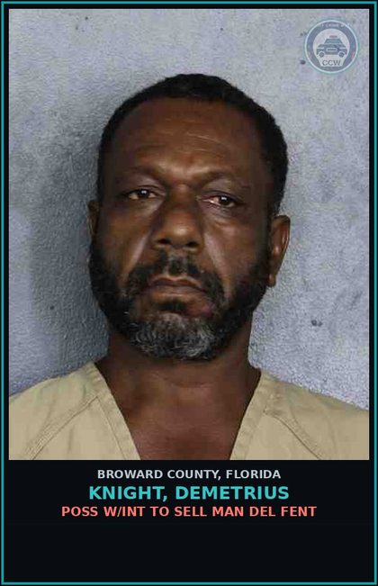 CCW arrest card for KNIGHT, DEMETRIUS in Broward County: POSS W/INT TO SELL MAN DEL Fent