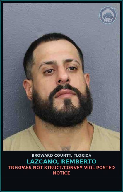 CCW arrest card for LAZCANO, REMBERTO in Broward County: TRESPASS NOT STRUCT/CONVEY VIOL POSTED NOTICE