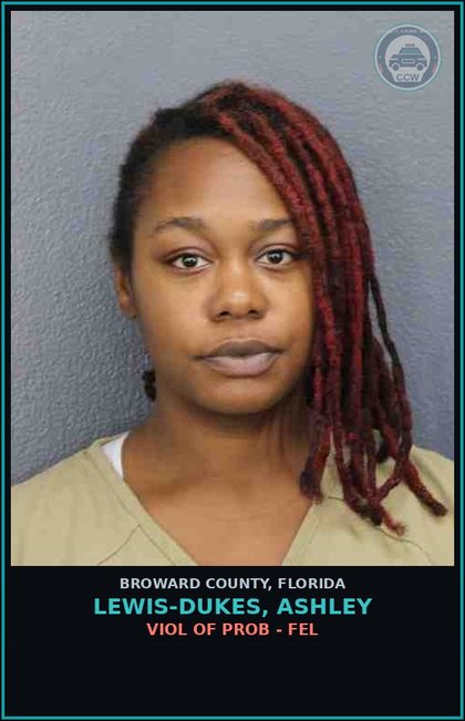 CCW arrest card for LEWIS-DUKES, ASHLEY in Broward County: VIOL OF PROB - FEL