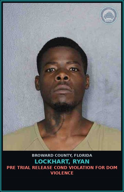CCW arrest card for LOCKHART, RYAN in Broward County: PRE TRIAL RELEASE COND VIOLATION  FOR DOM VIOLENCE