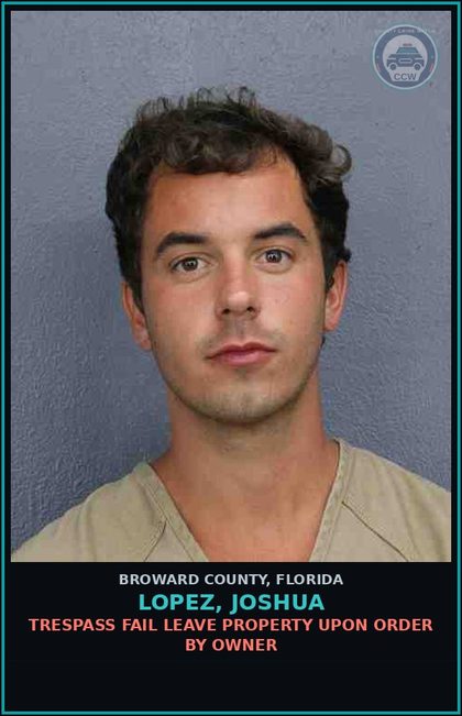 CCW arrest card for LOPEZ, JOSHUA in Broward County: TRESPASS FAIL LEAVE PROPERTY UPON ORDER BY OWNER
