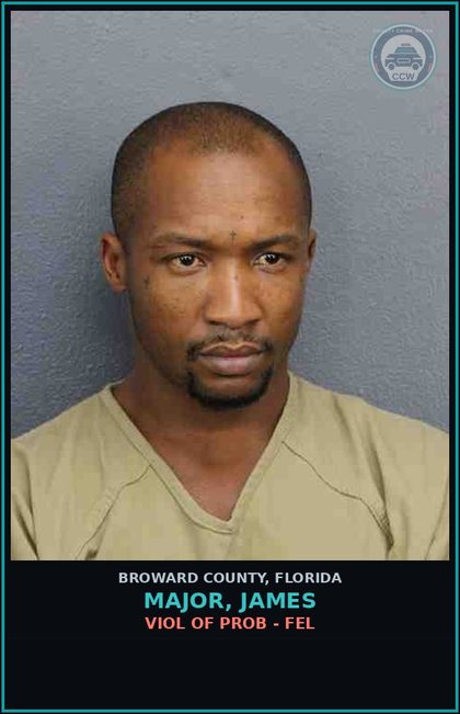 CCW arrest card for MAJOR, JAMES in Broward County: VIOL OF PROB - FEL