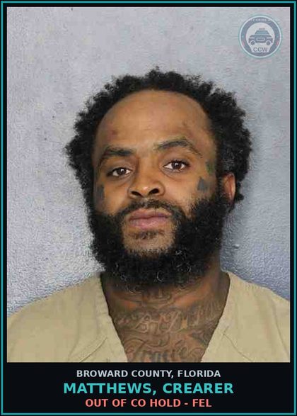 CCW arrest card for MATTHEWS, CREARER in Broward County: OUT OF CO HOLD - FEL