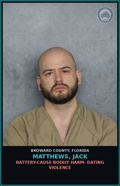 CCW arrest card for MATTHEWS, JACK in Broward County: BATTERY-CAUSE BODILY HARM- DATING VIOLENCE