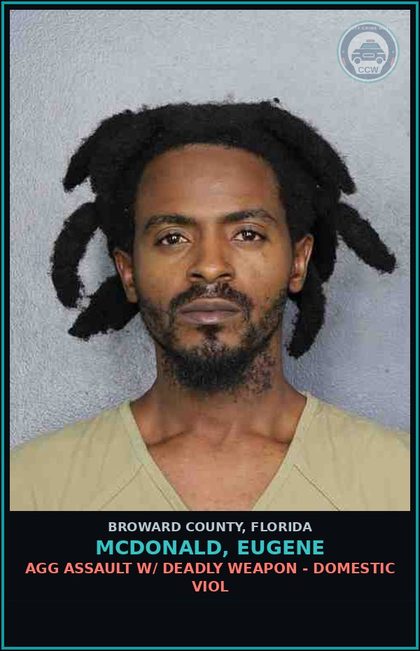 CCW arrest card for MCDONALD, EUGENE in Broward County: AGG ASSAULT W/ DEADLY WEAPON - DOMESTIC VIOL