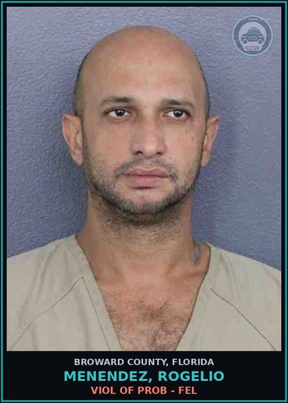 CCW arrest card for MENENDEZ, ROGELIO in Broward County: VIOL OF PROB - FEL