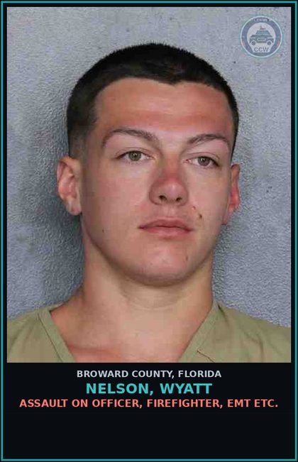 CCW arrest card for NELSON, WYATT in Broward County: ASSAULT ON OFFICER, FIREFIGHTER, EMT ETC.
