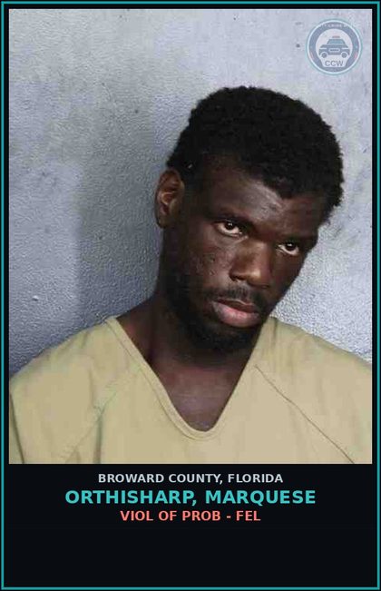 CCW arrest card for ORTHISHARP, MARQUESE in Broward County: VIOL OF PROB - FEL