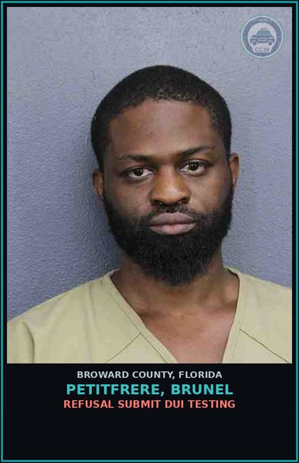 CCW arrest card for PETITFRERE, BRUNEL in Broward County: REFUSAL SUBMIT DUI TESTING