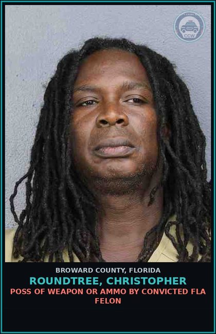 CCW arrest card for ROUNDTREE, CHRISTOPHER in Broward County: POSS OF WEAPON OR AMMO BY CONVICTED FLA FELON