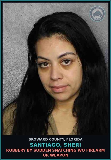 CCW arrest card for SANTIAGO, SHERI in Broward County: ROBBERY BY SUDDEN SNATCHING WO FIREARM OR WEAPON