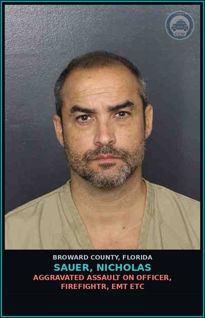 CCW arrest card for SAUER, NICHOLAS in Broward County: AGGRAVATED ASSAULT ON OFFICER, FIREFIGHTR, EMT ETC